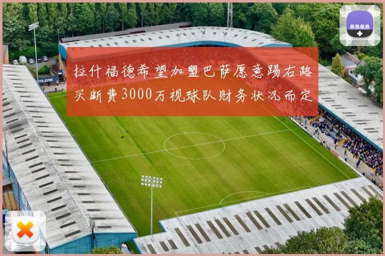 拉什福德希望加盟巴萨愿意踢右路买断费3000万视球队财务状况而定